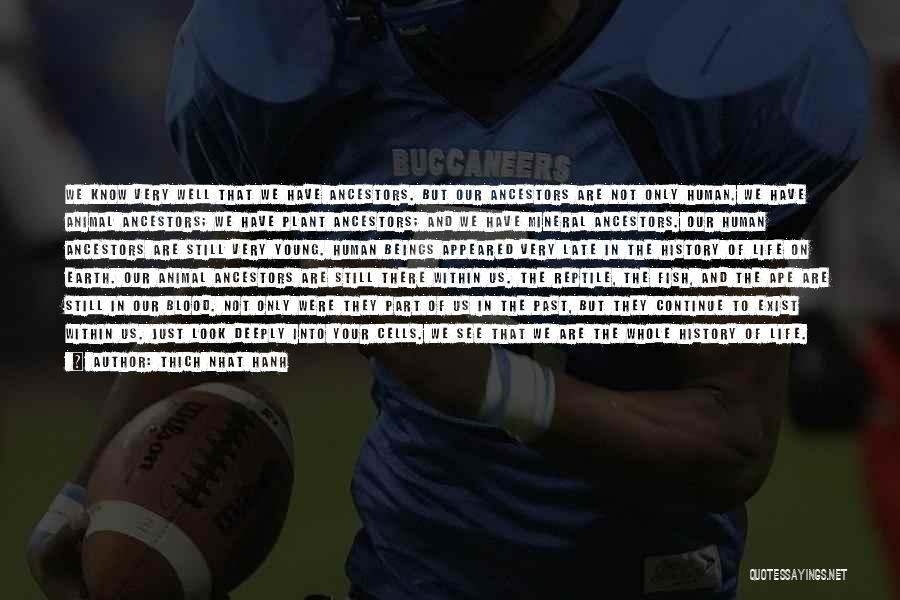 Thich Nhat Hanh Quotes: We Know Very Well That We Have Ancestors. But Our Ancestors Are Not Only Human. We Have Animal Ancestors; We
