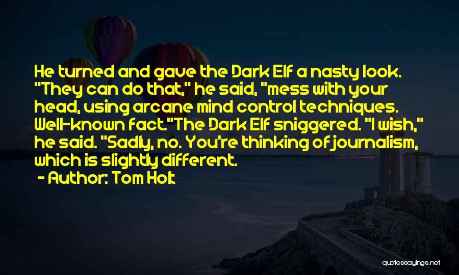 Tom Holt Quotes: He Turned And Gave The Dark Elf A Nasty Look. They Can Do That, He Said, Mess With Your Head,