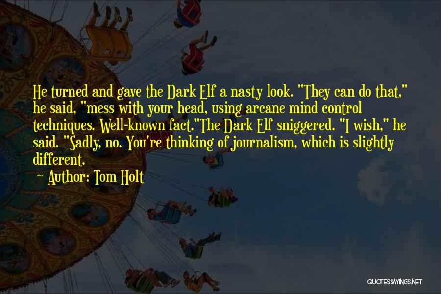 Tom Holt Quotes: He Turned And Gave The Dark Elf A Nasty Look. They Can Do That, He Said, Mess With Your Head,