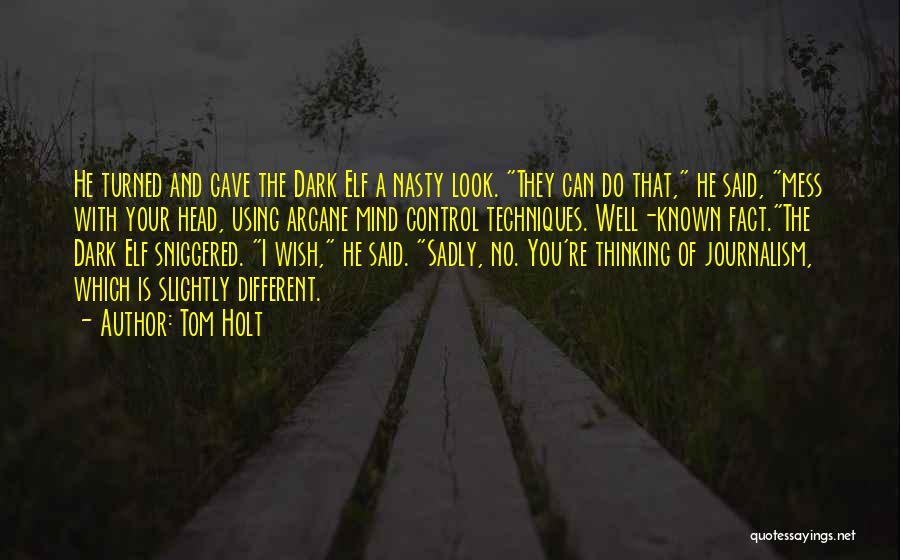 Tom Holt Quotes: He Turned And Gave The Dark Elf A Nasty Look. They Can Do That, He Said, Mess With Your Head,