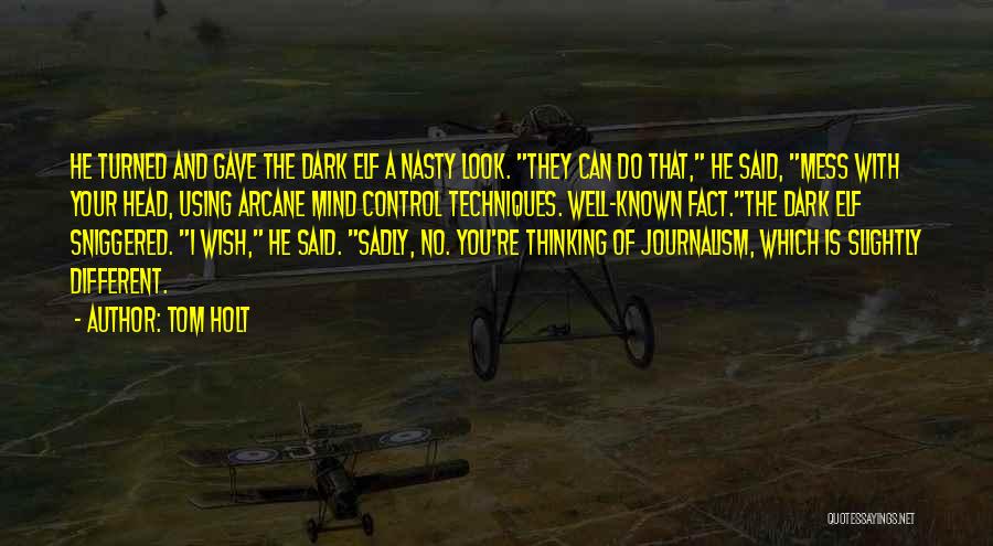 Tom Holt Quotes: He Turned And Gave The Dark Elf A Nasty Look. They Can Do That, He Said, Mess With Your Head,