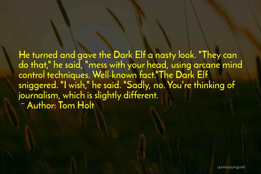 Tom Holt Quotes: He Turned And Gave The Dark Elf A Nasty Look. They Can Do That, He Said, Mess With Your Head,