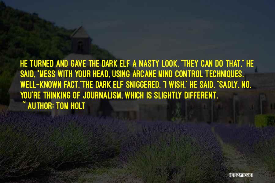 Tom Holt Quotes: He Turned And Gave The Dark Elf A Nasty Look. They Can Do That, He Said, Mess With Your Head,