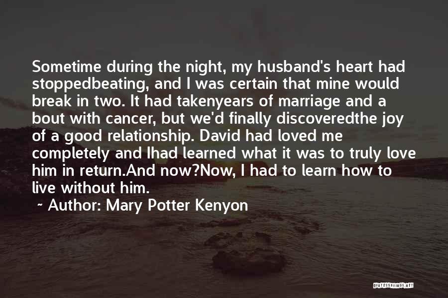 Mary Potter Kenyon Quotes: Sometime During The Night, My Husband's Heart Had Stoppedbeating, And I Was Certain That Mine Would Break In Two. It