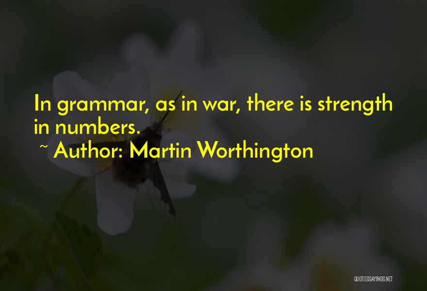 Martin Worthington Quotes: In Grammar, As In War, There Is Strength In Numbers.