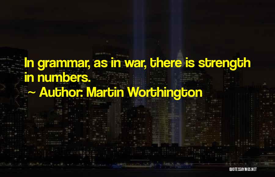 Martin Worthington Quotes: In Grammar, As In War, There Is Strength In Numbers.