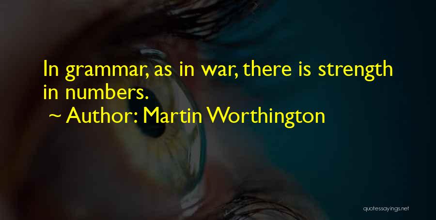 Martin Worthington Quotes: In Grammar, As In War, There Is Strength In Numbers.