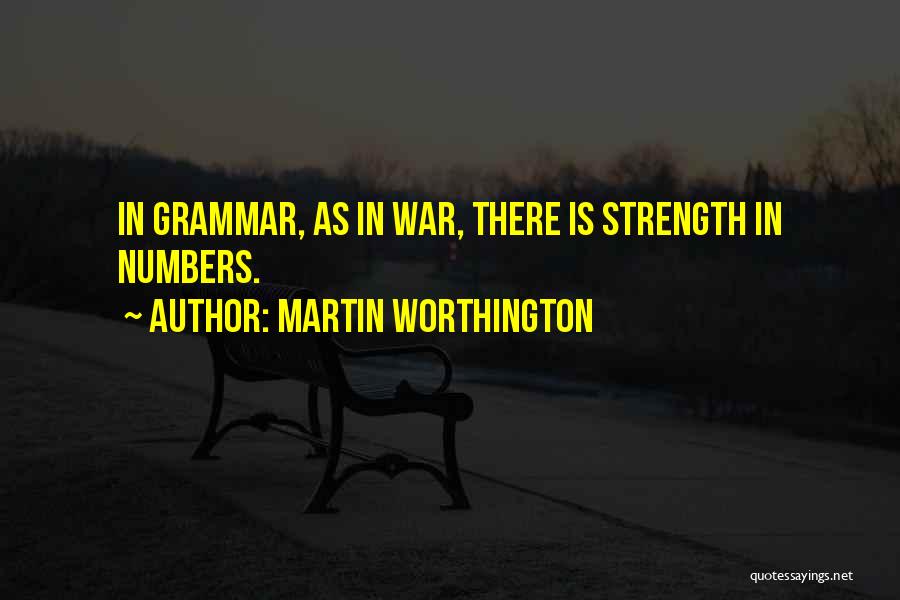 Martin Worthington Quotes: In Grammar, As In War, There Is Strength In Numbers.