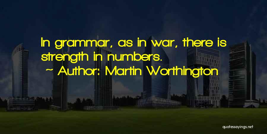 Martin Worthington Quotes: In Grammar, As In War, There Is Strength In Numbers.