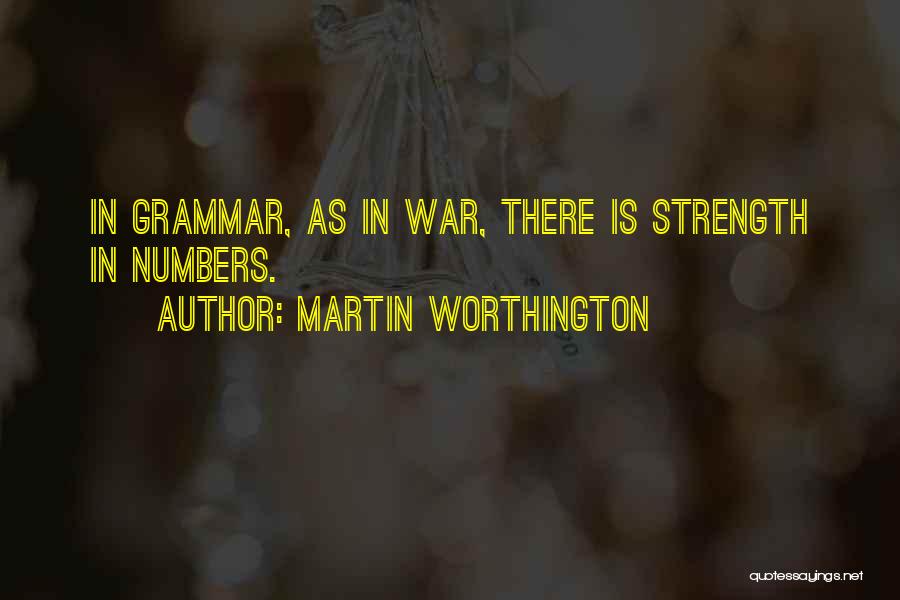 Martin Worthington Quotes: In Grammar, As In War, There Is Strength In Numbers.