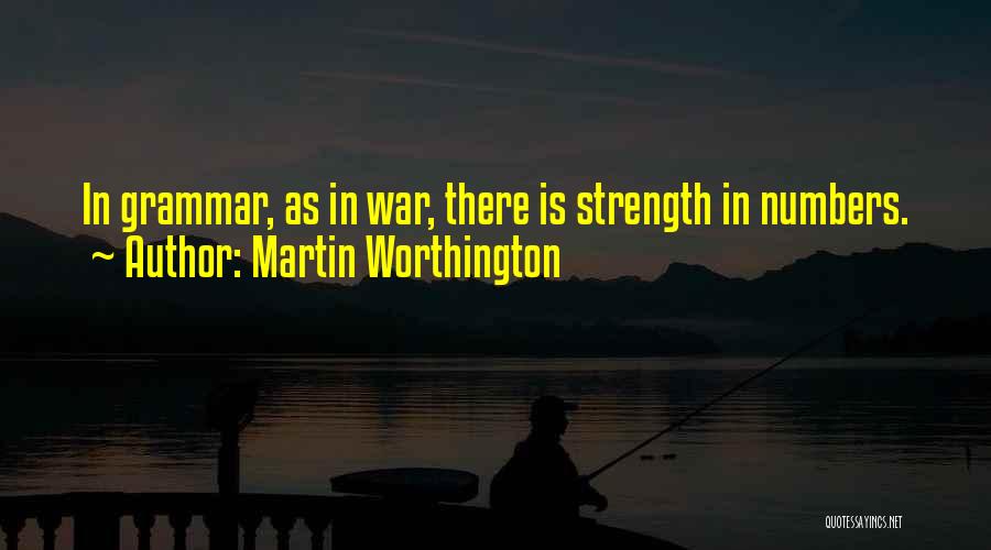 Martin Worthington Quotes: In Grammar, As In War, There Is Strength In Numbers.