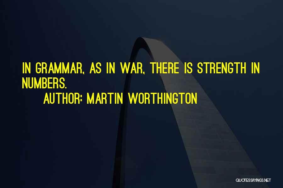 Martin Worthington Quotes: In Grammar, As In War, There Is Strength In Numbers.