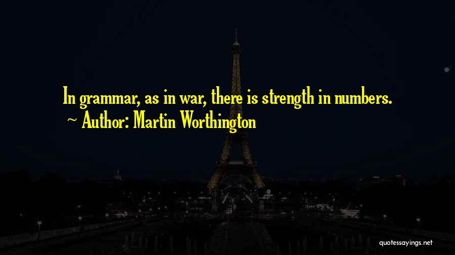 Martin Worthington Quotes: In Grammar, As In War, There Is Strength In Numbers.