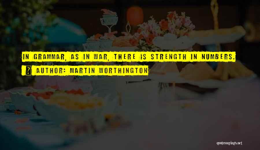 Martin Worthington Quotes: In Grammar, As In War, There Is Strength In Numbers.