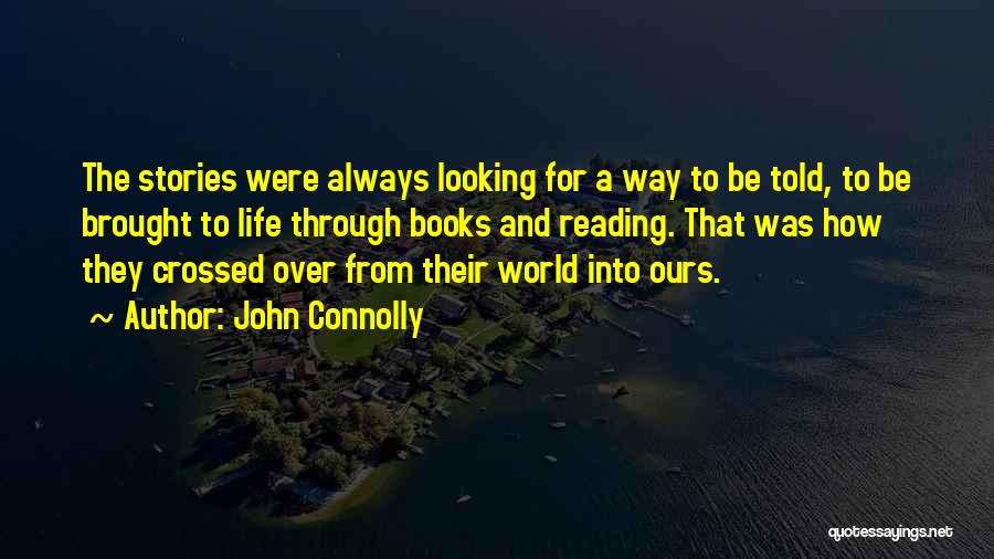 John Connolly Quotes: The Stories Were Always Looking For A Way To Be Told, To Be Brought To Life Through Books And Reading.