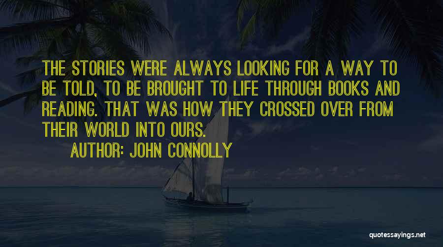 John Connolly Quotes: The Stories Were Always Looking For A Way To Be Told, To Be Brought To Life Through Books And Reading.