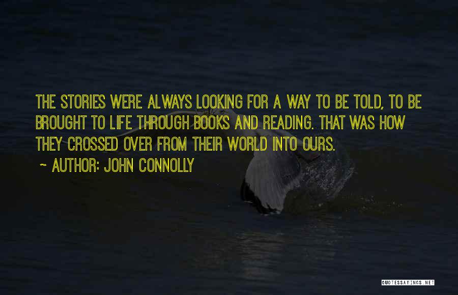 John Connolly Quotes: The Stories Were Always Looking For A Way To Be Told, To Be Brought To Life Through Books And Reading.