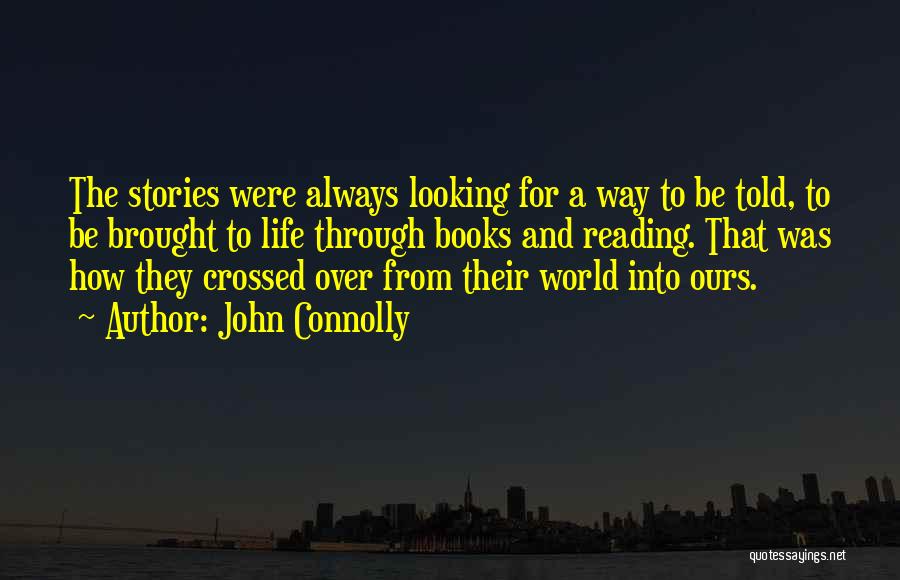 John Connolly Quotes: The Stories Were Always Looking For A Way To Be Told, To Be Brought To Life Through Books And Reading.