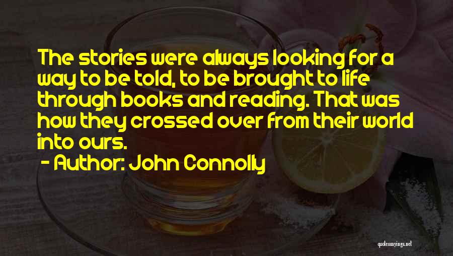 John Connolly Quotes: The Stories Were Always Looking For A Way To Be Told, To Be Brought To Life Through Books And Reading.