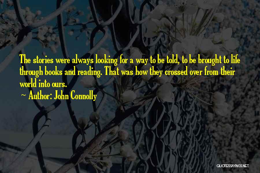 John Connolly Quotes: The Stories Were Always Looking For A Way To Be Told, To Be Brought To Life Through Books And Reading.