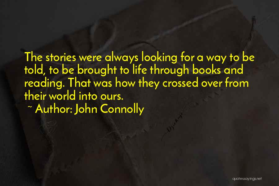John Connolly Quotes: The Stories Were Always Looking For A Way To Be Told, To Be Brought To Life Through Books And Reading.