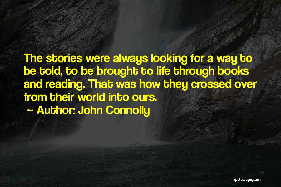John Connolly Quotes: The Stories Were Always Looking For A Way To Be Told, To Be Brought To Life Through Books And Reading.