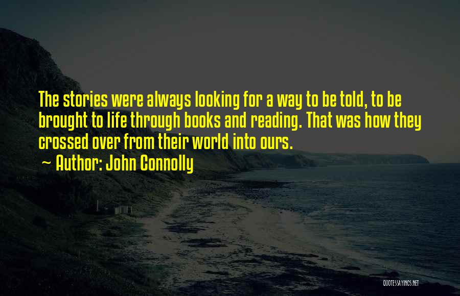 John Connolly Quotes: The Stories Were Always Looking For A Way To Be Told, To Be Brought To Life Through Books And Reading.
