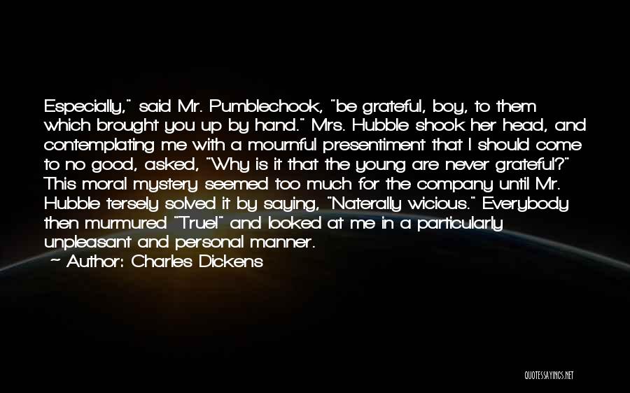 Charles Dickens Quotes: Especially, Said Mr. Pumblechook, Be Grateful, Boy, To Them Which Brought You Up By Hand. Mrs. Hubble Shook Her Head,