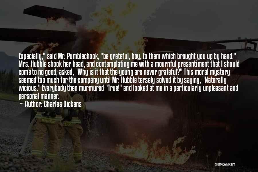 Charles Dickens Quotes: Especially, Said Mr. Pumblechook, Be Grateful, Boy, To Them Which Brought You Up By Hand. Mrs. Hubble Shook Her Head,