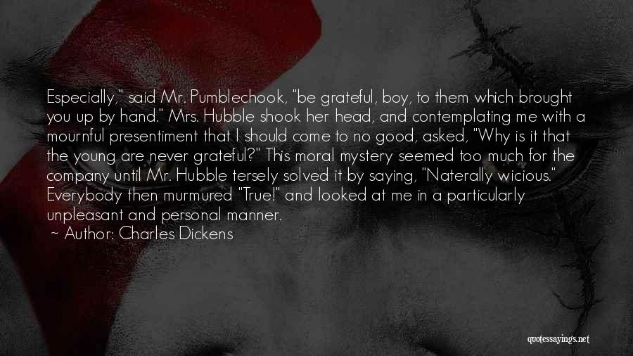 Charles Dickens Quotes: Especially, Said Mr. Pumblechook, Be Grateful, Boy, To Them Which Brought You Up By Hand. Mrs. Hubble Shook Her Head,