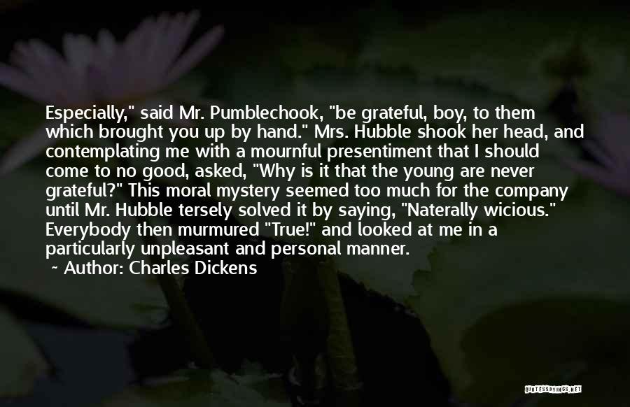 Charles Dickens Quotes: Especially, Said Mr. Pumblechook, Be Grateful, Boy, To Them Which Brought You Up By Hand. Mrs. Hubble Shook Her Head,