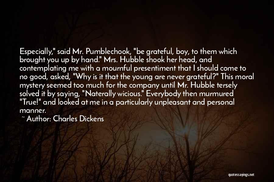 Charles Dickens Quotes: Especially, Said Mr. Pumblechook, Be Grateful, Boy, To Them Which Brought You Up By Hand. Mrs. Hubble Shook Her Head,