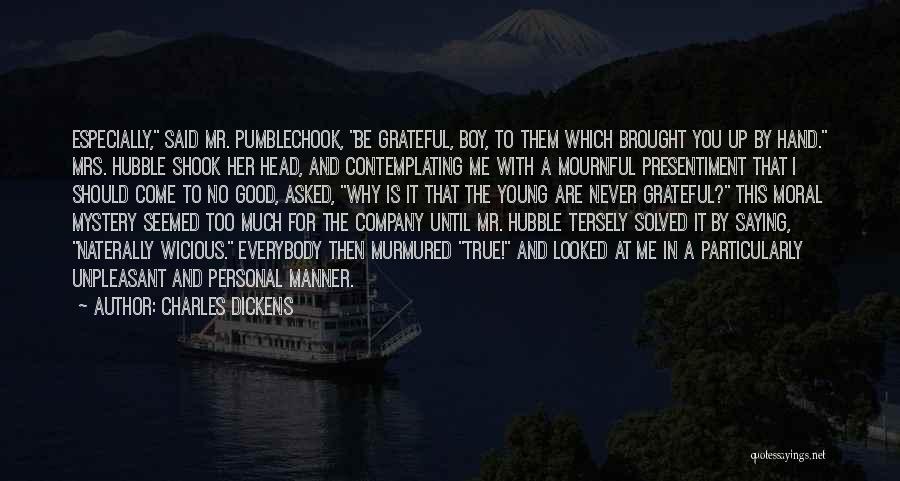 Charles Dickens Quotes: Especially, Said Mr. Pumblechook, Be Grateful, Boy, To Them Which Brought You Up By Hand. Mrs. Hubble Shook Her Head,