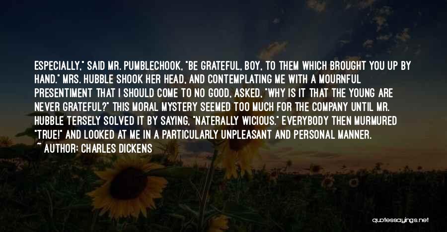 Charles Dickens Quotes: Especially, Said Mr. Pumblechook, Be Grateful, Boy, To Them Which Brought You Up By Hand. Mrs. Hubble Shook Her Head,