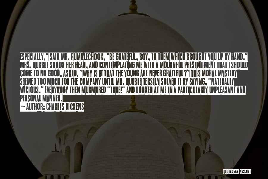 Charles Dickens Quotes: Especially, Said Mr. Pumblechook, Be Grateful, Boy, To Them Which Brought You Up By Hand. Mrs. Hubble Shook Her Head,