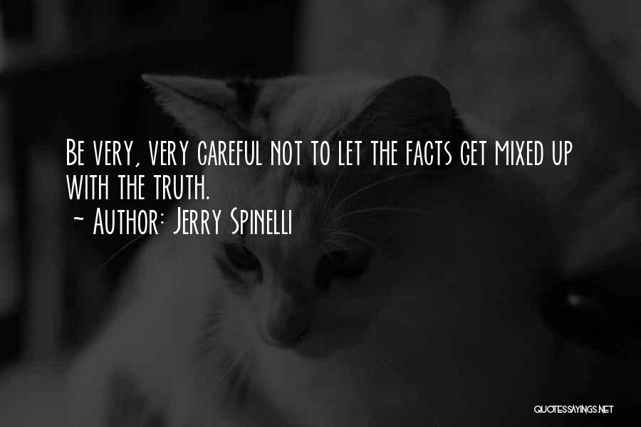Jerry Spinelli Quotes: Be Very, Very Careful Not To Let The Facts Get Mixed Up With The Truth.