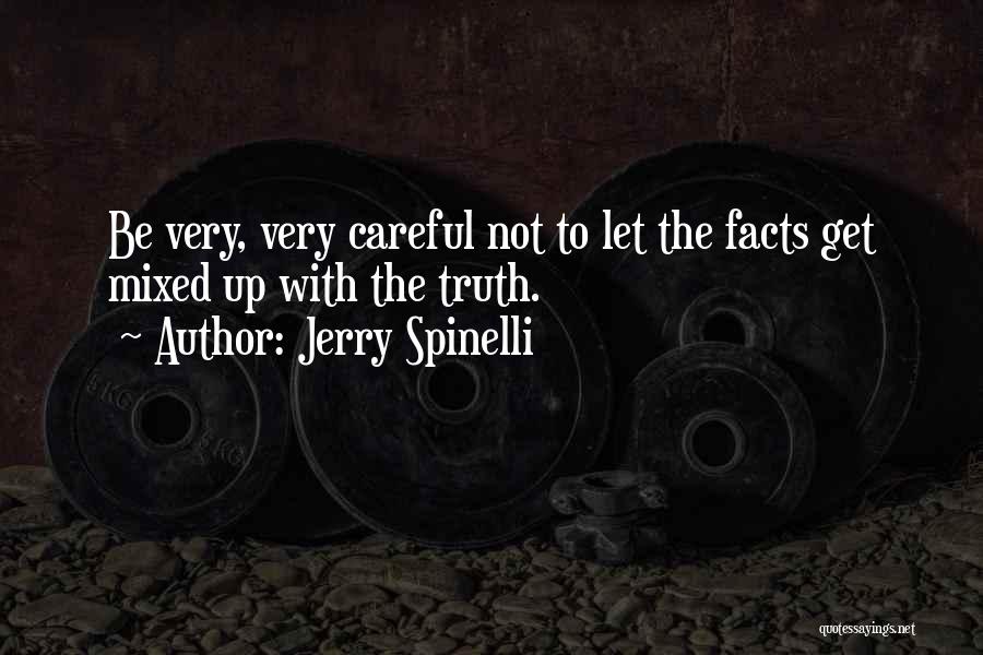 Jerry Spinelli Quotes: Be Very, Very Careful Not To Let The Facts Get Mixed Up With The Truth.