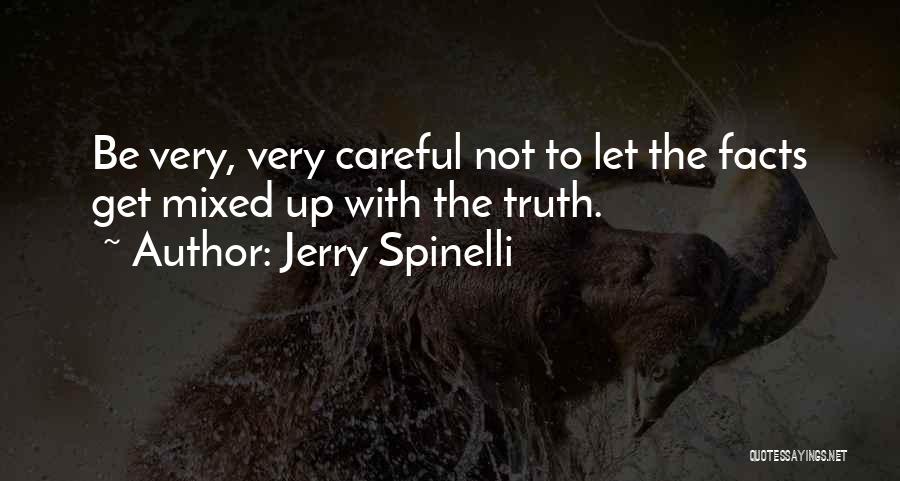 Jerry Spinelli Quotes: Be Very, Very Careful Not To Let The Facts Get Mixed Up With The Truth.