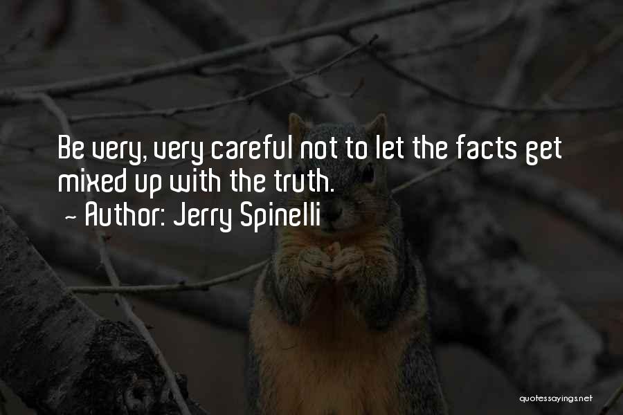 Jerry Spinelli Quotes: Be Very, Very Careful Not To Let The Facts Get Mixed Up With The Truth.