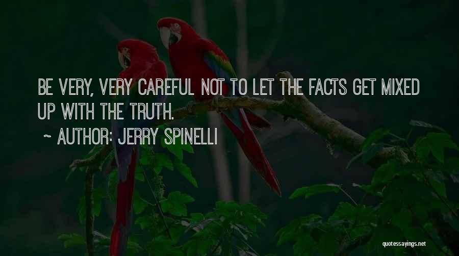 Jerry Spinelli Quotes: Be Very, Very Careful Not To Let The Facts Get Mixed Up With The Truth.