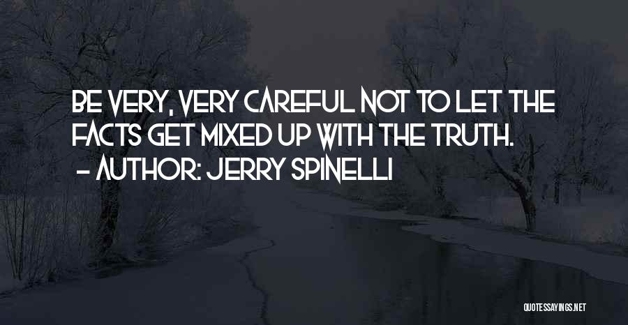 Jerry Spinelli Quotes: Be Very, Very Careful Not To Let The Facts Get Mixed Up With The Truth.
