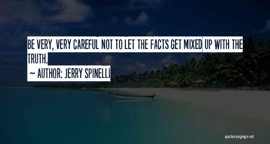 Jerry Spinelli Quotes: Be Very, Very Careful Not To Let The Facts Get Mixed Up With The Truth.