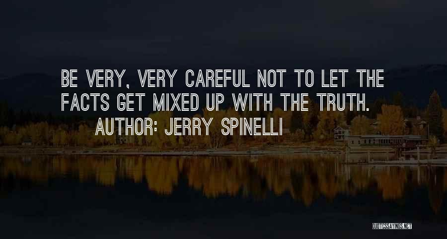 Jerry Spinelli Quotes: Be Very, Very Careful Not To Let The Facts Get Mixed Up With The Truth.