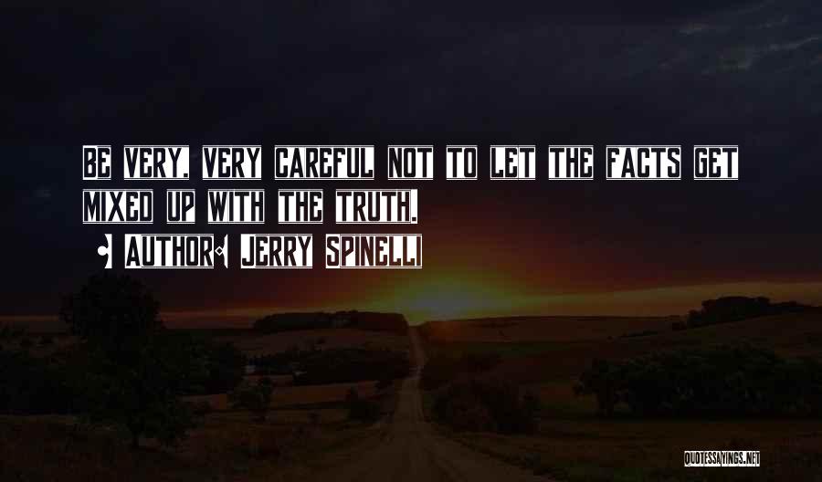 Jerry Spinelli Quotes: Be Very, Very Careful Not To Let The Facts Get Mixed Up With The Truth.