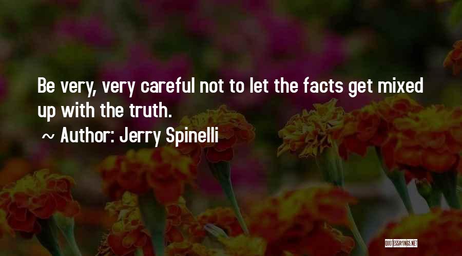 Jerry Spinelli Quotes: Be Very, Very Careful Not To Let The Facts Get Mixed Up With The Truth.