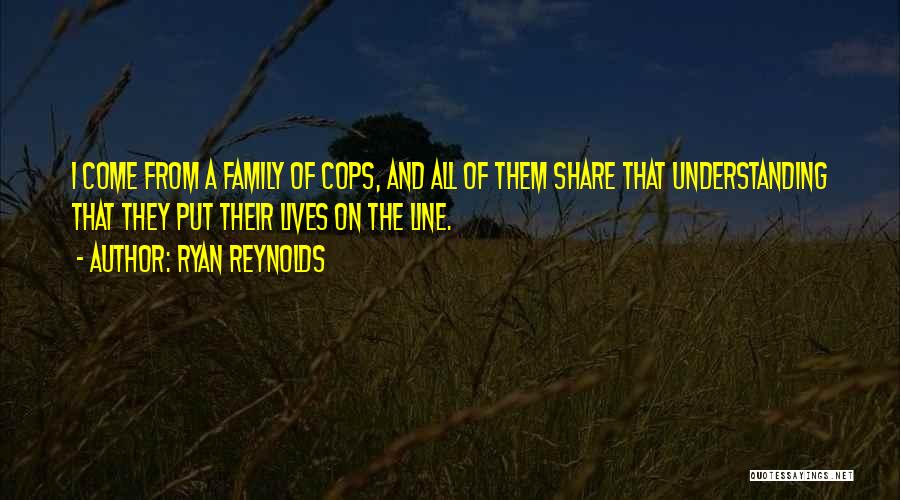 Ryan Reynolds Quotes: I Come From A Family Of Cops, And All Of Them Share That Understanding That They Put Their Lives On