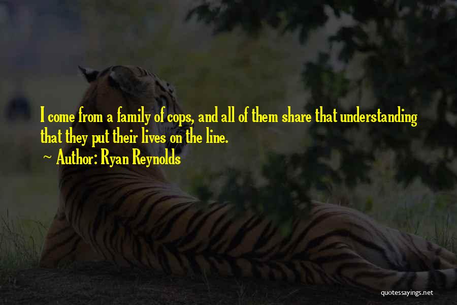 Ryan Reynolds Quotes: I Come From A Family Of Cops, And All Of Them Share That Understanding That They Put Their Lives On