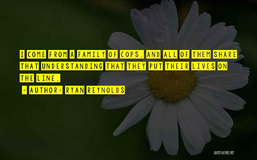 Ryan Reynolds Quotes: I Come From A Family Of Cops, And All Of Them Share That Understanding That They Put Their Lives On