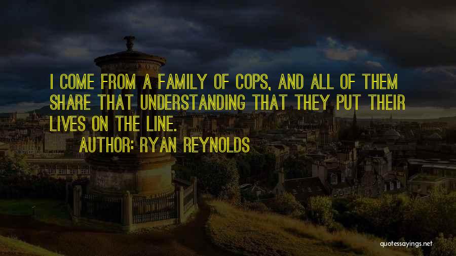 Ryan Reynolds Quotes: I Come From A Family Of Cops, And All Of Them Share That Understanding That They Put Their Lives On