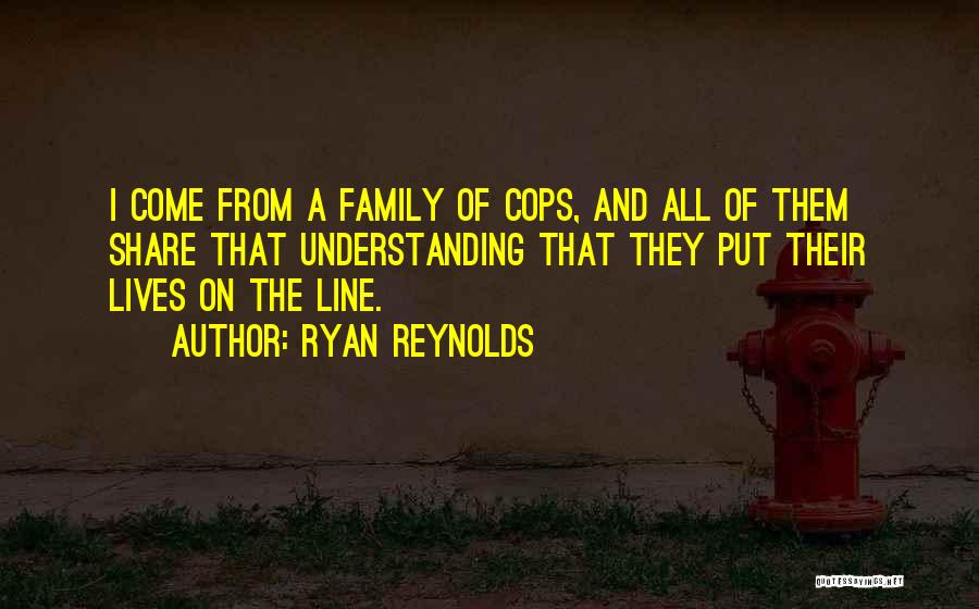 Ryan Reynolds Quotes: I Come From A Family Of Cops, And All Of Them Share That Understanding That They Put Their Lives On